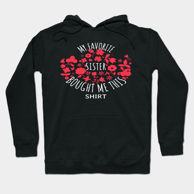 My Favorite Sister Bought Me This Shirt Hoodie by Hunter_c4 "Click here to uncover more designs"